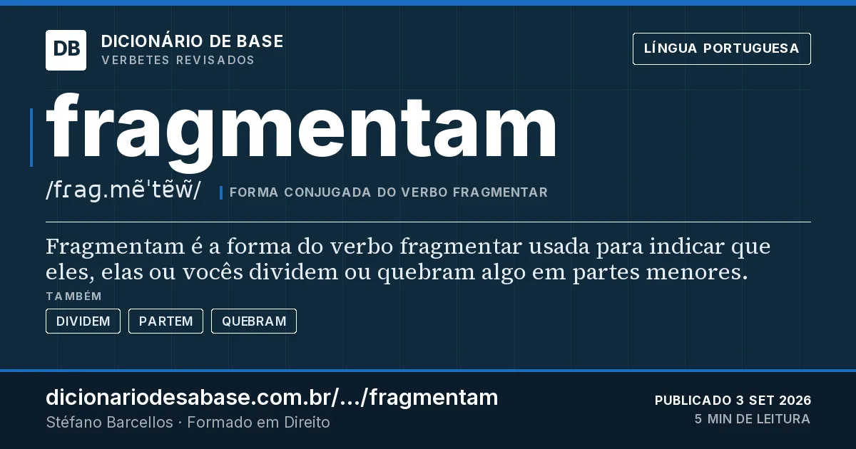 Cartão do verbete fragmentam: Fragmentam é a forma do verbo fragmentar usada para indicar que eles, elas ou vocês dividem ou quebram algo em partes…