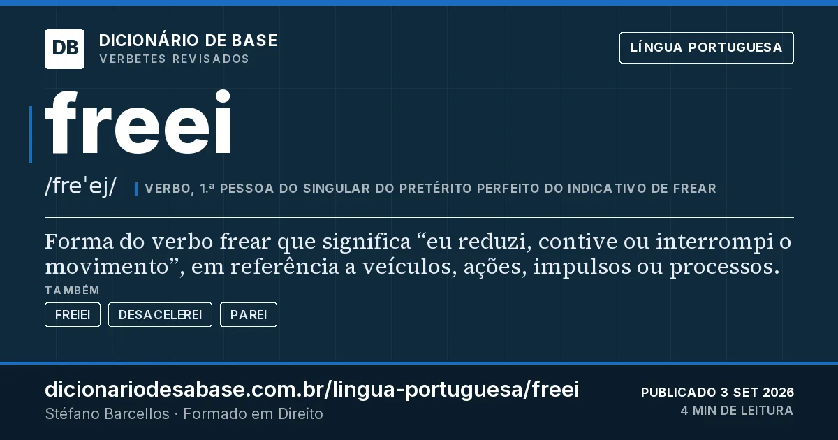 Cartão do verbete freei: Forma do verbo frear que significa “eu reduzi, contive ou interrompi o movimento”, em referência a veículos, ações…