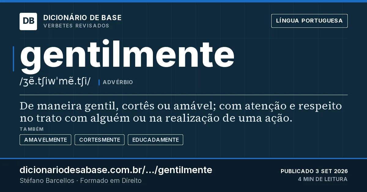 Cartão do verbete gentilmente: De maneira gentil, cortês ou amável; com atenção e respeito no trato com alguém ou na realização de uma ação.