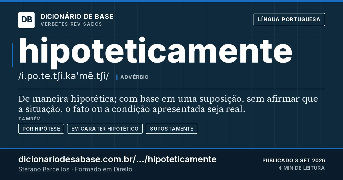 Cartão do verbete hipoteticamente: De maneira hipotética; com base em uma suposição, sem afirmar que a situação, o fato ou a condição apresentada seja…