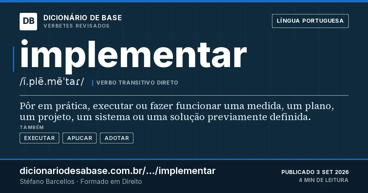 Cartão do verbete implementar: Pôr em prática, executar ou fazer funcionar uma medida, um plano, um projeto, um sistema ou uma solução previamente…