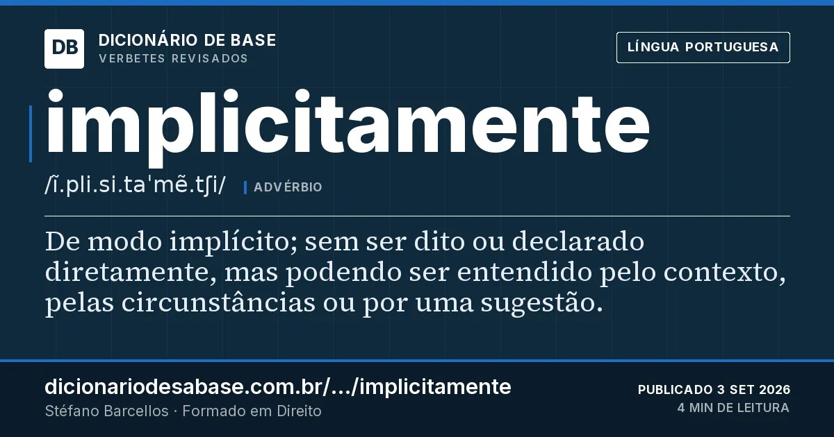 Cartão do verbete implicitamente: De modo implícito; sem ser dito ou declarado diretamente, mas podendo ser entendido pelo contexto, pelas circunstâncias…