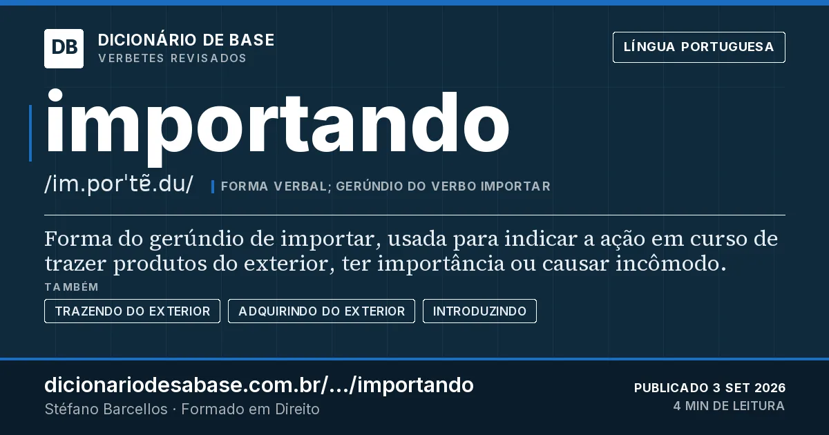 Cartão do verbete importando: Forma do gerúndio de importar, usada para indicar a ação em curso de trazer produtos do exterior, ter importância ou…