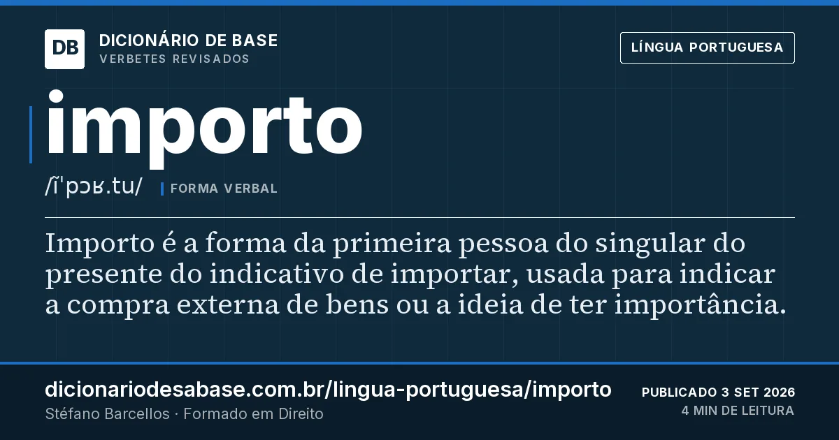 Cartão do verbete importo: Importo é a forma da primeira pessoa do singular do presente do indicativo de importar, usada para indicar a compra…