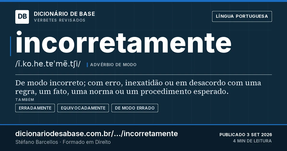 Cartão do verbete incorretamente: De modo incorreto; com erro, inexatidão ou em desacordo com uma regra, um fato, uma norma ou um procedimento esperado.