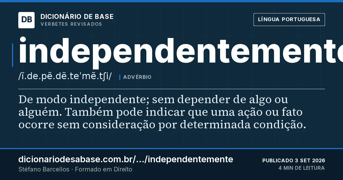 Cartão do verbete independentemente: De modo independente; sem depender de algo ou alguém. Também pode indicar que uma ação ou fato ocorre sem consideração…