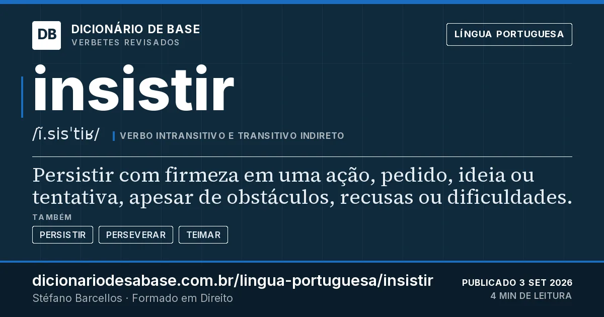 Cartão do verbete insistir: Persistir com firmeza em uma ação, pedido, ideia ou tentativa, apesar de obstáculos, recusas ou dificuldades.