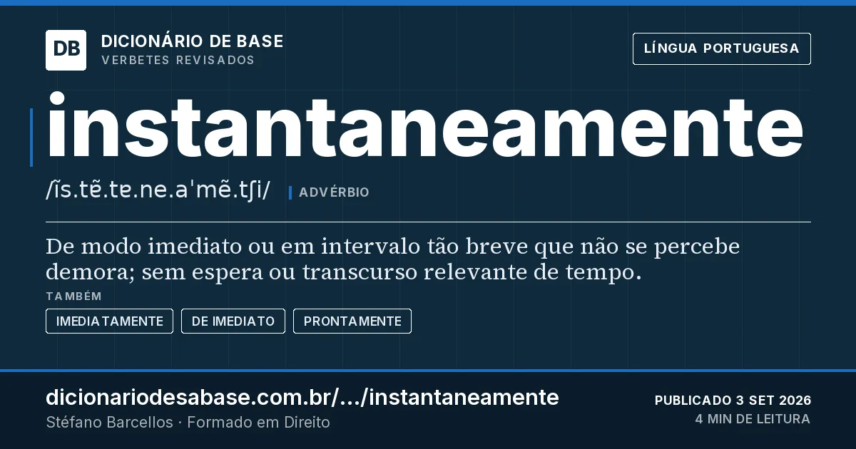 Cartão do verbete instantaneamente: De modo imediato ou em intervalo tão breve que não se percebe demora; sem espera ou transcurso relevante de tempo.