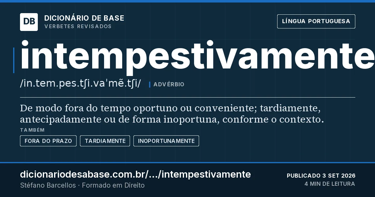 Cartão do verbete intempestivamente: De modo fora do tempo oportuno ou conveniente; tardiamente, antecipadamente ou de forma inoportuna, conforme o contexto.