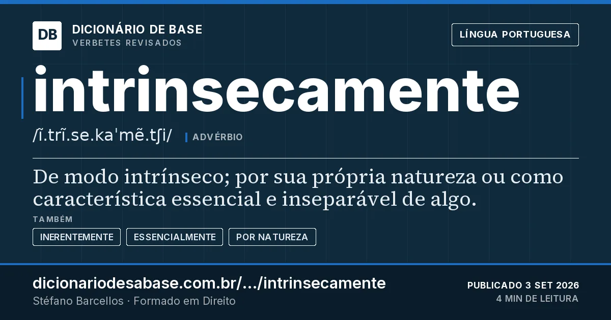 Cartão do verbete intrinsecamente: De modo intrínseco; por sua própria natureza ou como característica essencial e inseparável de algo.