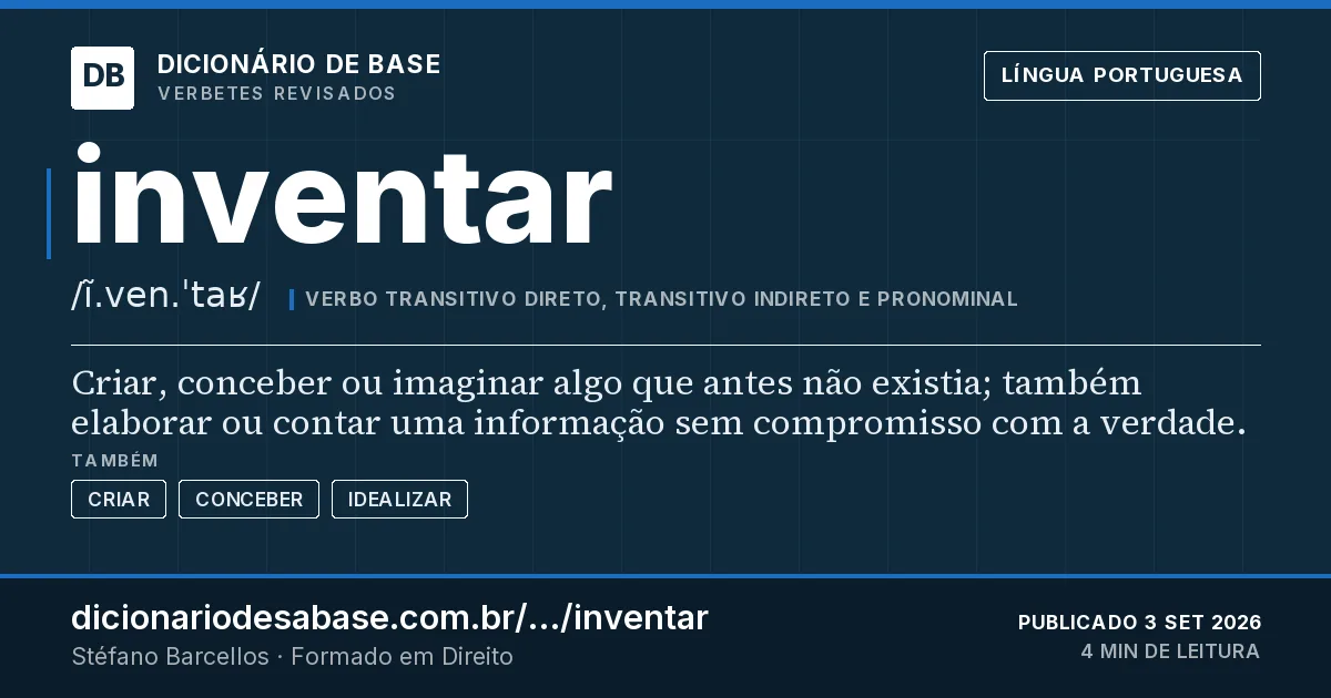 Cartão do verbete inventar: Criar, conceber ou imaginar algo que antes não existia; também elaborar ou contar uma informação sem compromisso com a…