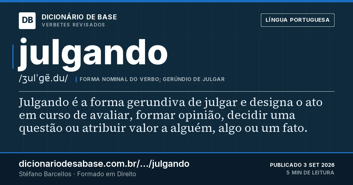 Cartão do verbete julgando: Julgando é a forma gerundiva de julgar e designa o ato em curso de avaliar, formar opinião, decidir uma questão ou…