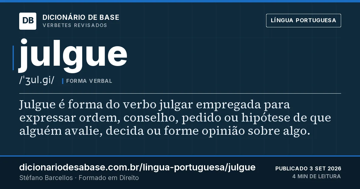 Cartão do verbete julgue: Julgue é forma do verbo julgar empregada para expressar ordem, conselho, pedido ou hipótese de que alguém avalie…