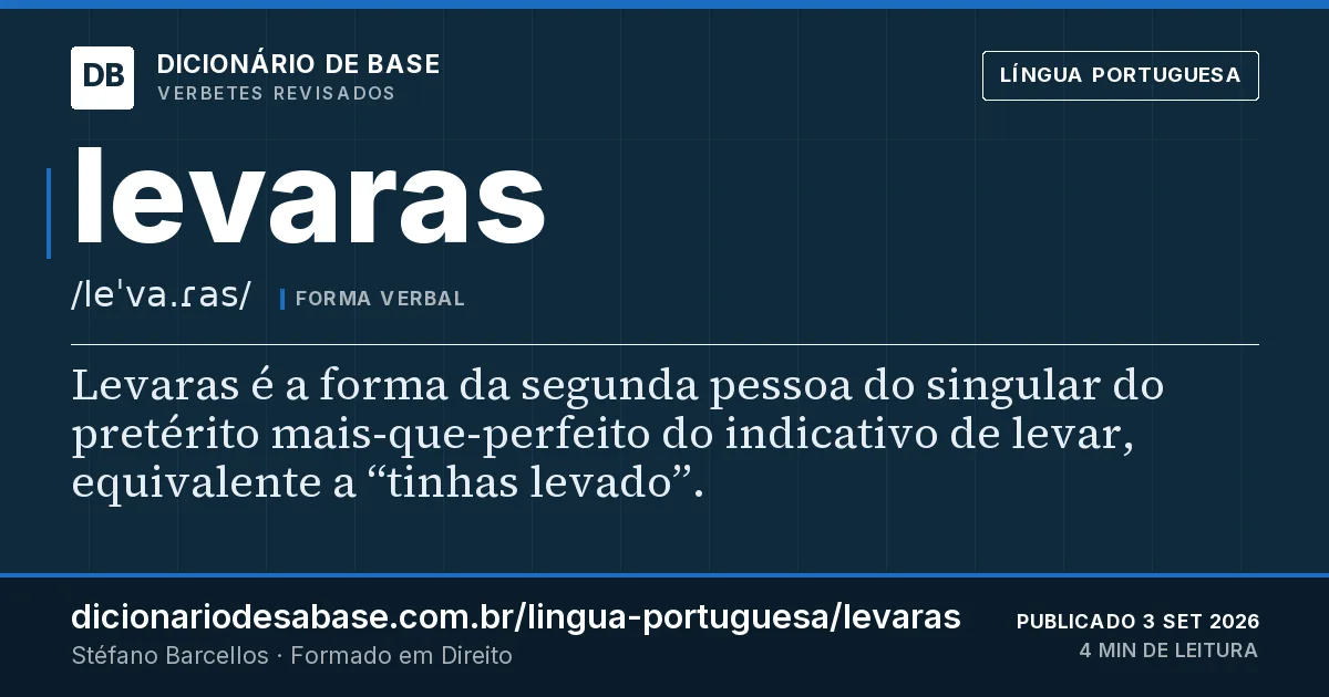 Cartão do verbete levaras: Levaras é a forma da segunda pessoa do singular do pretérito mais-que-perfeito do indicativo de levar, equivalente a…