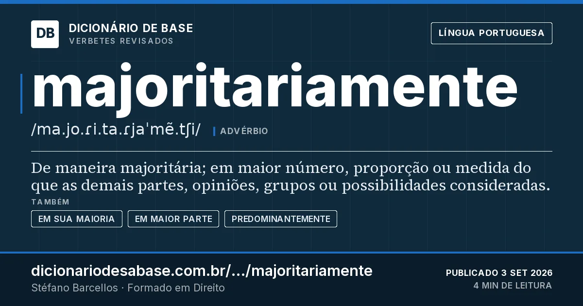 Cartão do verbete majoritariamente: De maneira majoritária; em maior número, proporção ou medida do que as demais partes, opiniões, grupos ou…