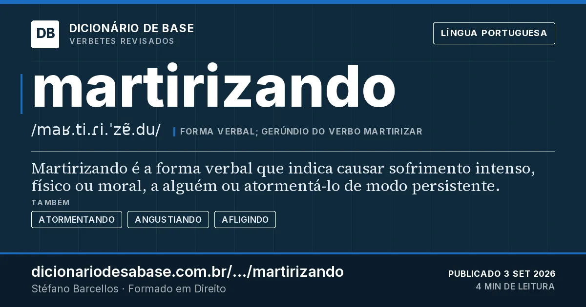 Cartão do verbete martirizando: Martirizando é a forma verbal que indica causar sofrimento intenso, físico ou moral, a alguém ou atormentá-lo de modo…