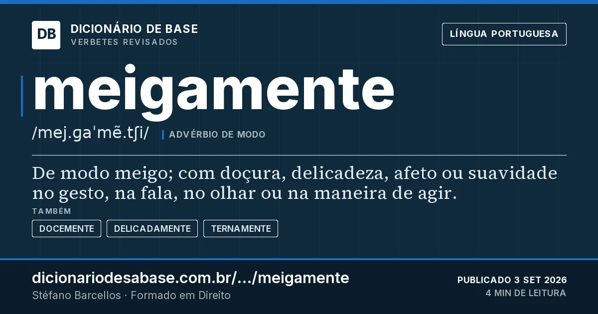 Cartão do verbete meigamente: De modo meigo; com doçura, delicadeza, afeto ou suavidade no gesto, na fala, no olhar ou na maneira de agir.