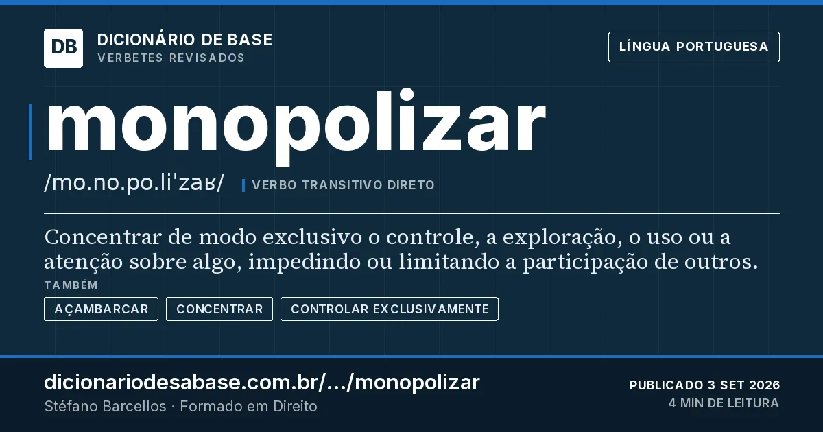 Cartão do verbete monopolizar: Concentrar de modo exclusivo o controle, a exploração, o uso ou a atenção sobre algo, impedindo ou limitando a…
