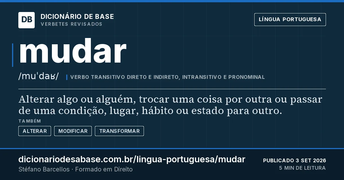 Cartão do verbete mudar: Alterar algo ou alguém, trocar uma coisa por outra ou passar de uma condição, lugar, hábito ou estado para outro.