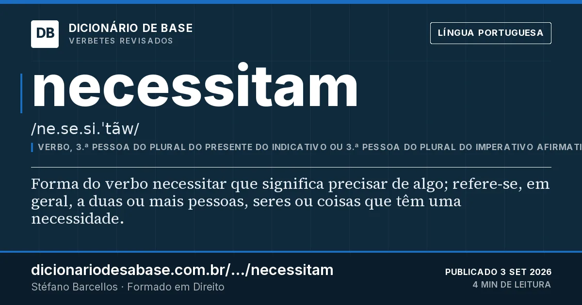 Cartão do verbete necessitam: Forma do verbo necessitar que significa precisar de algo; refere-se, em geral, a duas ou mais pessoas, seres ou coisas…