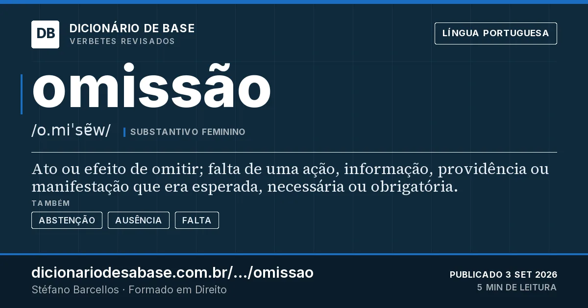 Cartão do verbete omissão: Ato ou efeito de omitir; falta de uma ação, informação, providência ou manifestação que era esperada, necessária ou…