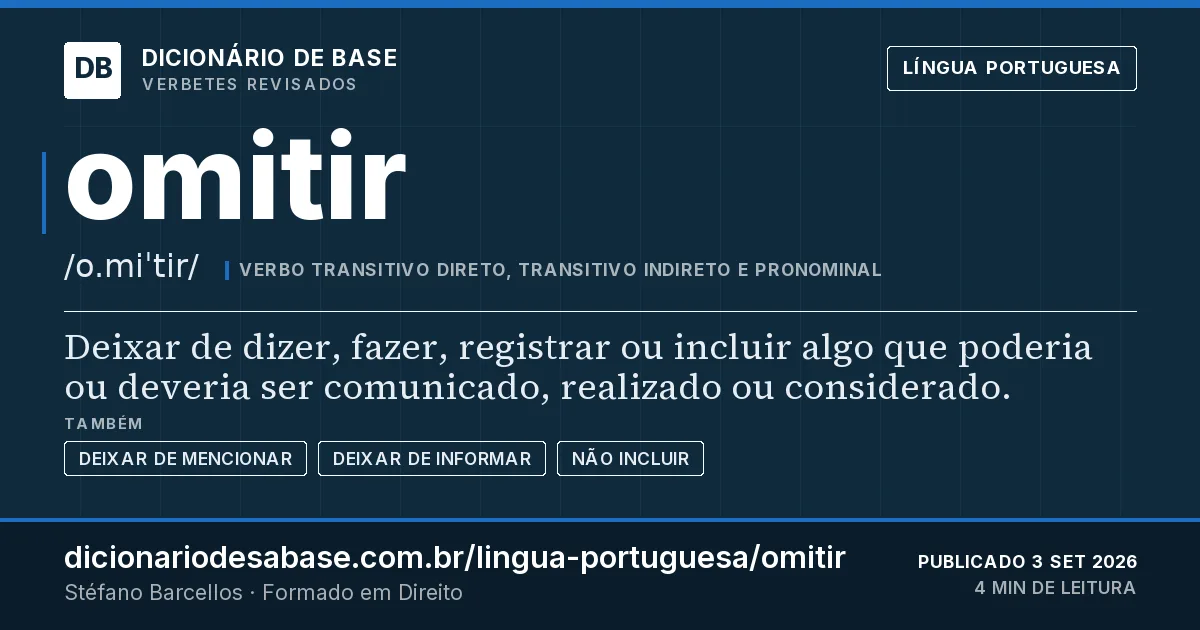 Cartão do verbete omitir: Deixar de dizer, fazer, registrar ou incluir algo que poderia ou deveria ser comunicado, realizado ou considerado.