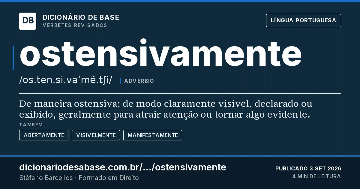Cartão do verbete ostensivamente: De maneira ostensiva; de modo claramente visível, declarado ou exibido, geralmente para atrair atenção ou tornar algo…
