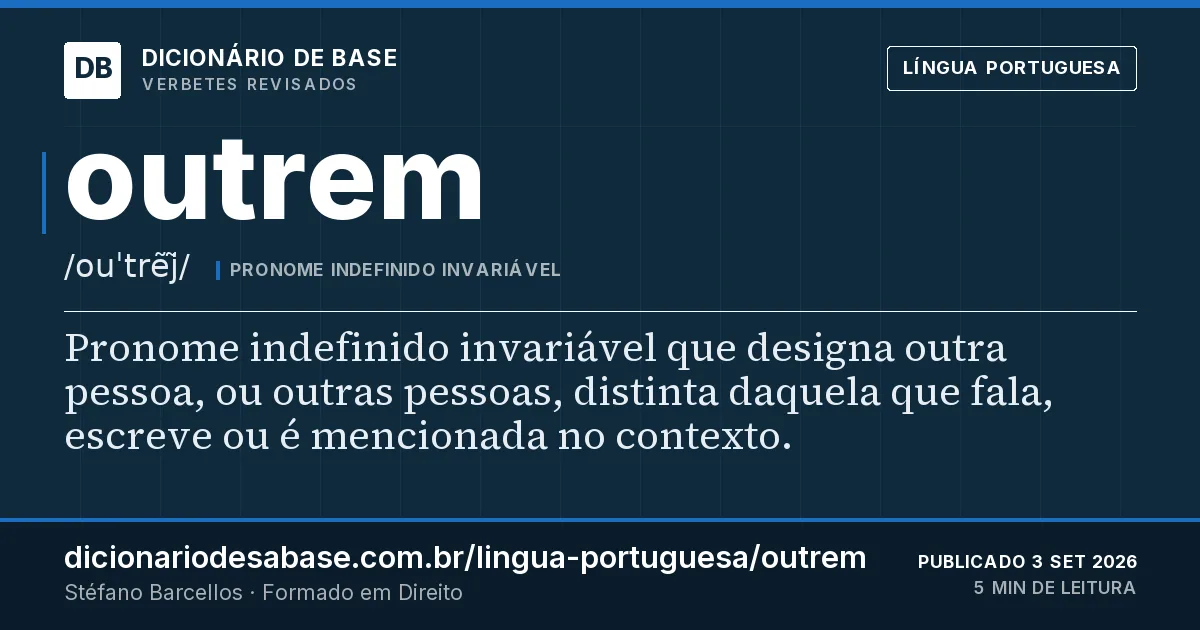 Cartão do verbete outrem: Pronome indefinido invariável que designa outra pessoa, ou outras pessoas, distinta daquela que fala, escreve ou é…