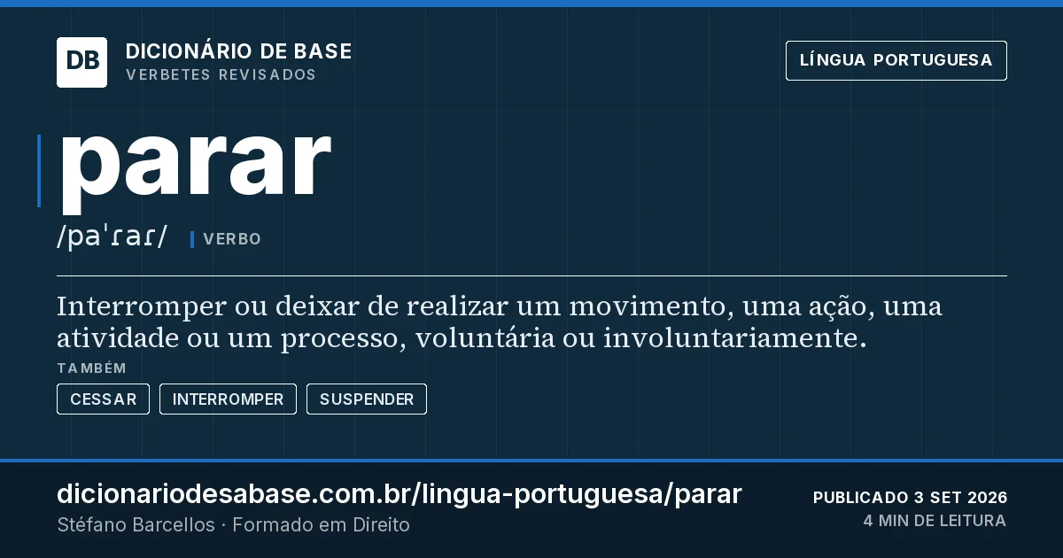 Cartão do verbete parar: Interromper ou deixar de realizar um movimento, uma ação, uma atividade ou um processo, voluntária ou involuntariamente.