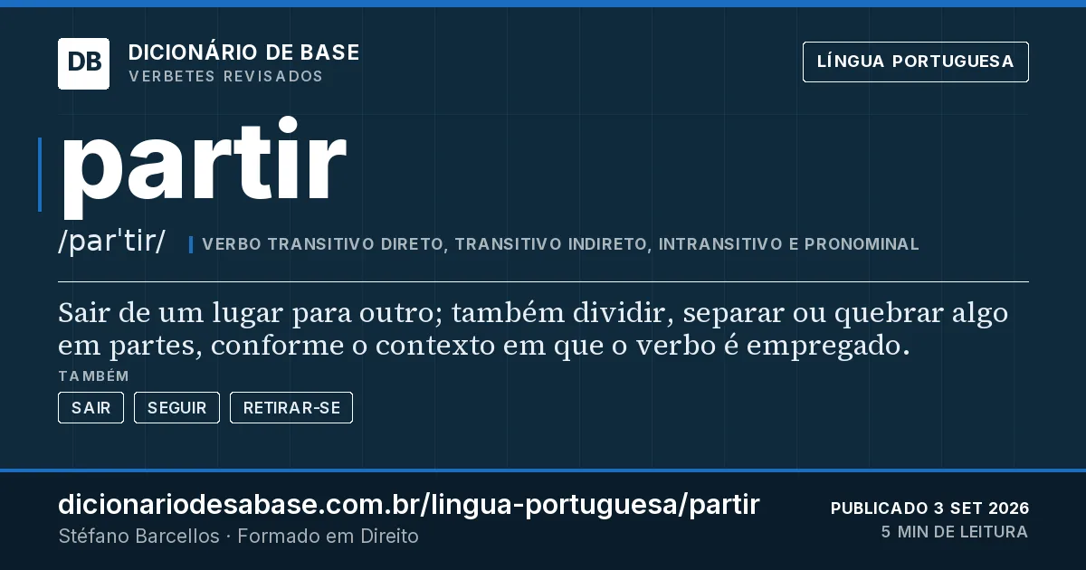 Cartão do verbete partir: Sair de um lugar para outro; também dividir, separar ou quebrar algo em partes, conforme o contexto em que o verbo é…