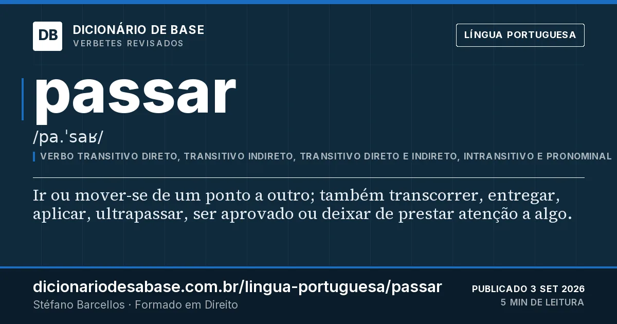 Cartão do verbete passar: Ir ou mover-se de um ponto a outro; também transcorrer, entregar, aplicar, ultrapassar, ser aprovado ou deixar de…