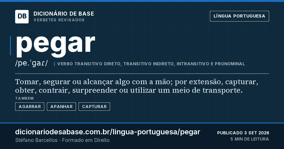 Cartão do verbete pegar: Tomar, segurar ou alcançar algo com a mão; por extensão, capturar, obter, contrair, surpreender ou utilizar um meio de…