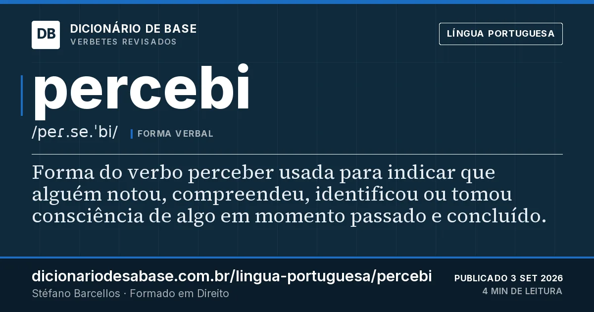 Cartão do verbete percebi: Forma do verbo perceber usada para indicar que alguém notou, compreendeu, identificou ou tomou consciência de algo em…