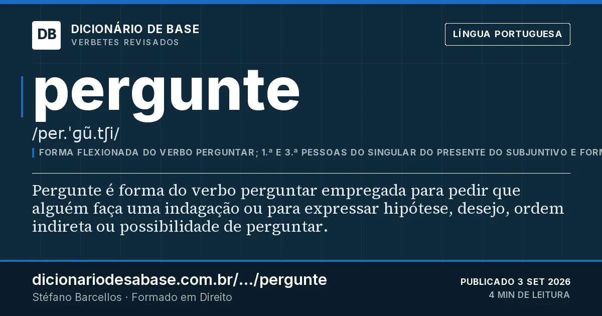 Cartão do verbete pergunte: Pergunte é forma do verbo perguntar empregada para pedir que alguém faça uma indagação ou para expressar hipótese…