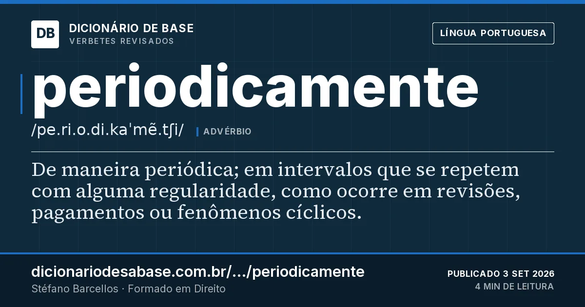 Cartão do verbete periodicamente: De maneira periódica; em intervalos que se repetem com alguma regularidade, como ocorre em revisões, pagamentos ou…