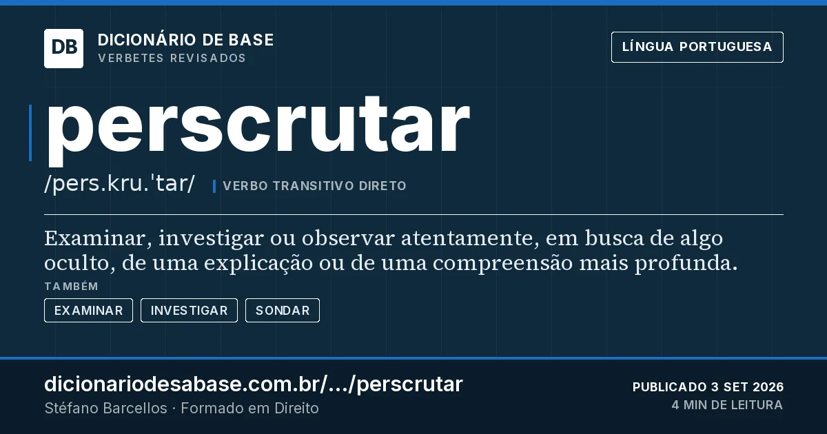 Cartão do verbete perscrutar: Examinar, investigar ou observar atentamente, em busca de algo oculto, de uma explicação ou de uma compreensão mais…