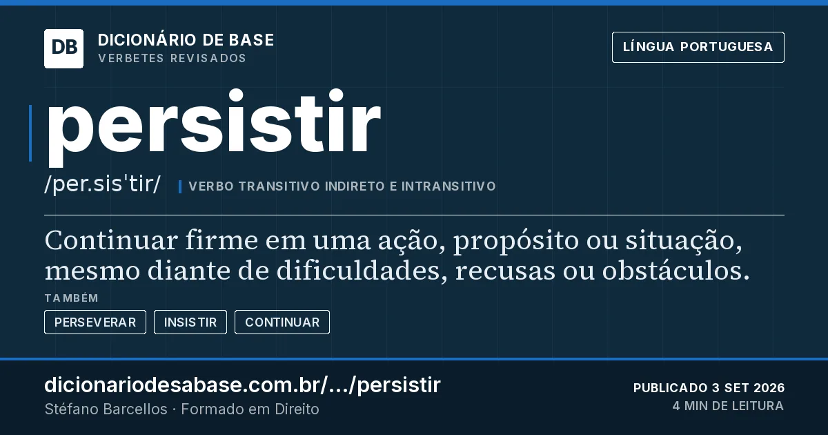 Cartão do verbete persistir: Continuar firme em uma ação, propósito ou situação, mesmo diante de dificuldades, recusas ou obstáculos.