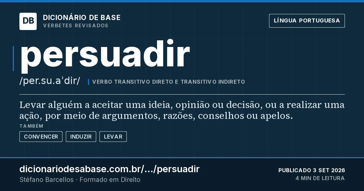 Cartão do verbete persuadir: Levar alguém a aceitar uma ideia, opinião ou decisão, ou a realizar uma ação, por meio de argumentos, razões, conselhos…