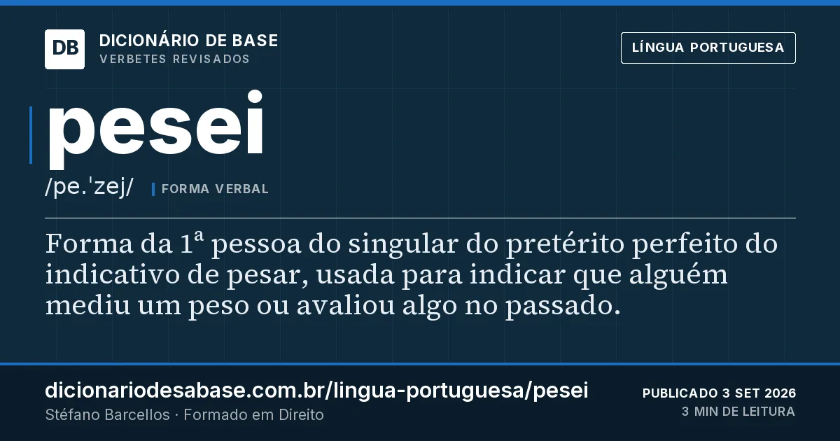 Cartão do verbete pesei: Forma da 1ª pessoa do singular do pretérito perfeito do indicativo de pesar, usada para indicar que alguém mediu um…