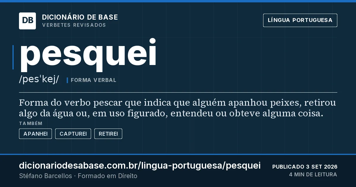 Cartão do verbete pesquei: Forma do verbo pescar que indica que alguém apanhou peixes, retirou algo da água ou, em uso figurado, entendeu ou…