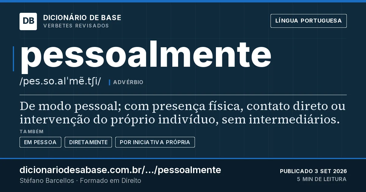 Cartão do verbete pessoalmente: De modo pessoal; com presença física, contato direto ou intervenção do próprio indivíduo, sem intermediários.