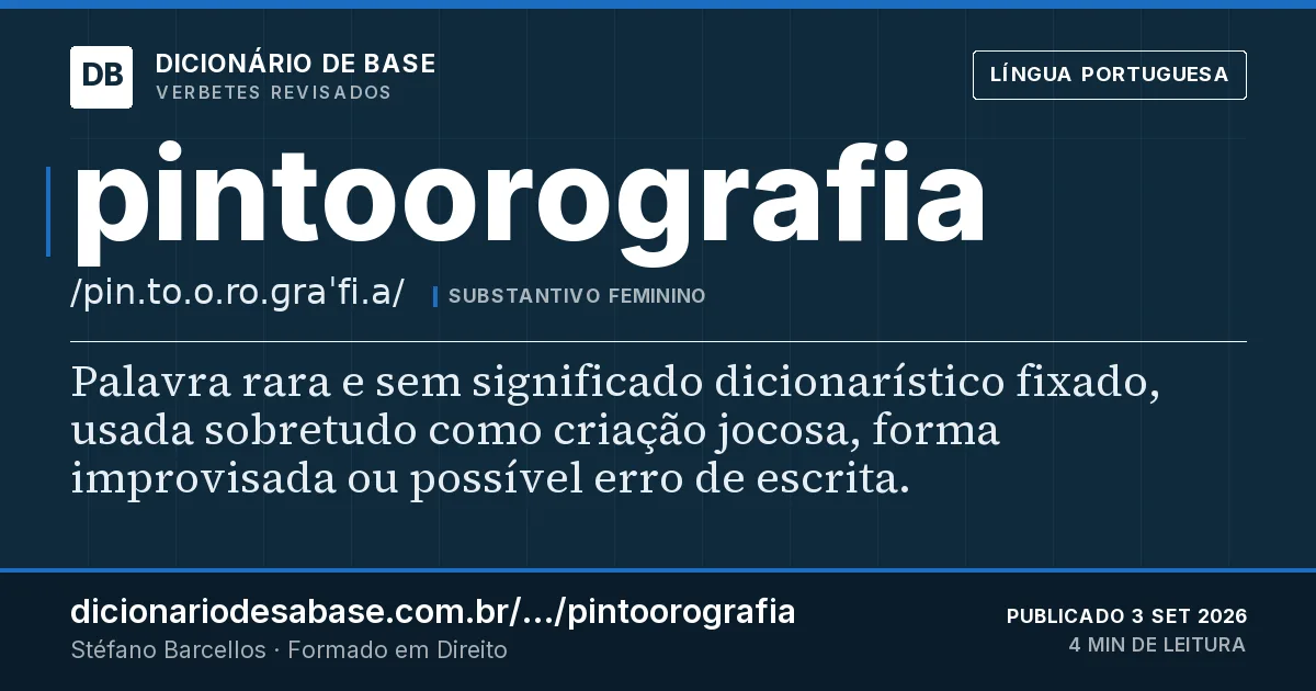 Cartão do verbete pintoorografia: Palavra rara e sem significado dicionarístico fixado, usada sobretudo como criação jocosa, forma improvisada ou…