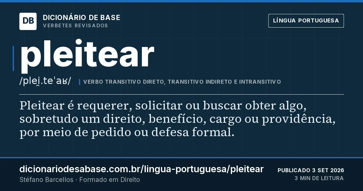 Cartão do verbete pleitear: Pleitear é requerer, solicitar ou buscar obter algo, sobretudo um direito, benefício, cargo ou providência, por meio de…