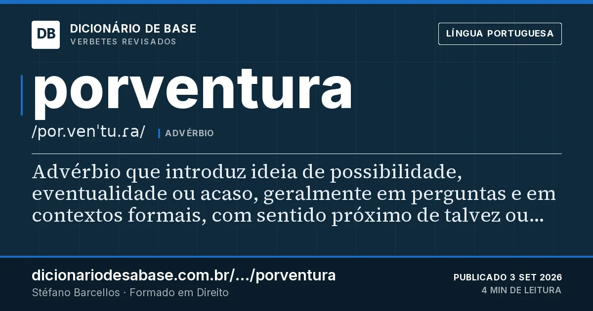 Cartão do verbete porventura: Advérbio que introduz ideia de possibilidade, eventualidade ou acaso, geralmente em perguntas e em contextos formais…