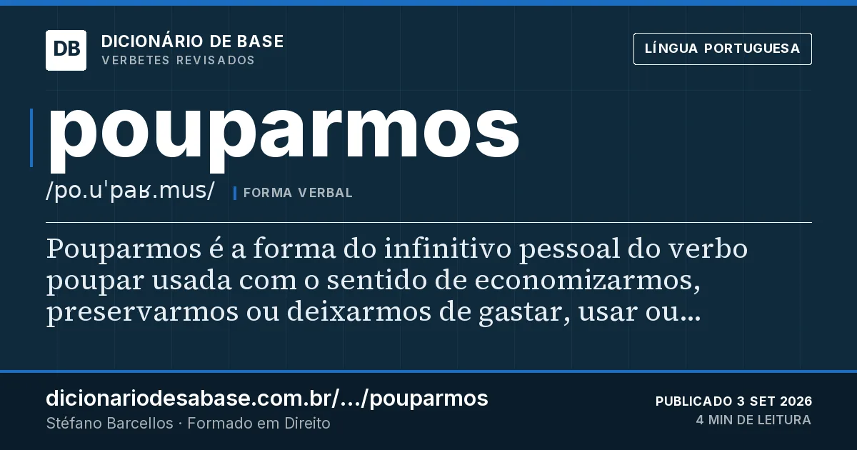 Cartão do verbete pouparmos: Pouparmos é a forma do infinitivo pessoal do verbo poupar usada com o sentido de economizarmos, preservarmos ou…