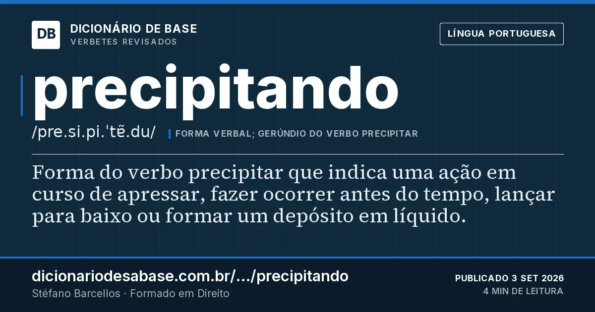 Cartão do verbete precipitando: Forma do verbo precipitar que indica uma ação em curso de apressar, fazer ocorrer antes do tempo, lançar para baixo ou…
