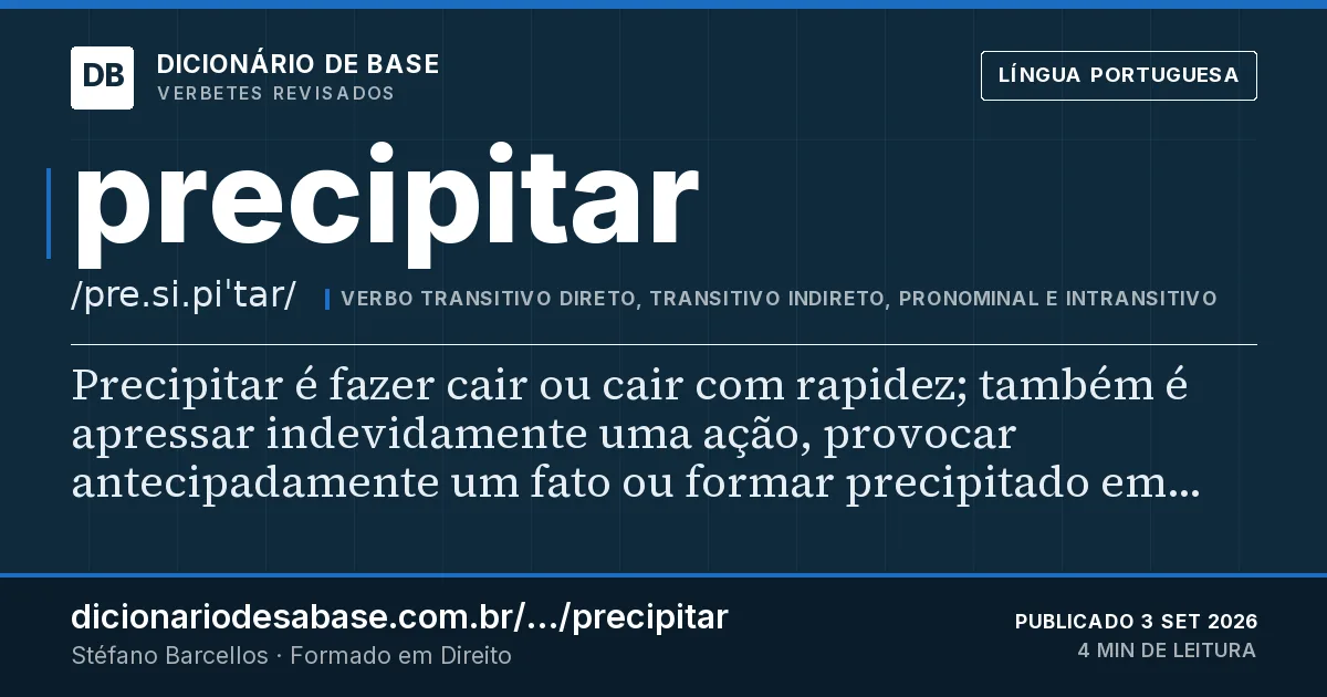Cartão do verbete precipitar: Precipitar é fazer cair ou cair com rapidez; também é apressar indevidamente uma ação, provocar antecipadamente um fato…