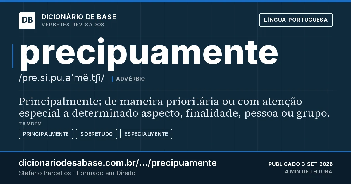 Cartão do verbete precipuamente: Principalmente; de maneira prioritária ou com atenção especial a determinado aspecto, finalidade, pessoa ou grupo.