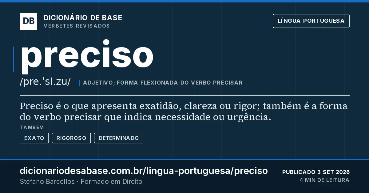 Cartão do verbete preciso: Preciso é o que apresenta exatidão, clareza ou rigor; também é a forma do verbo precisar que indica necessidade ou…