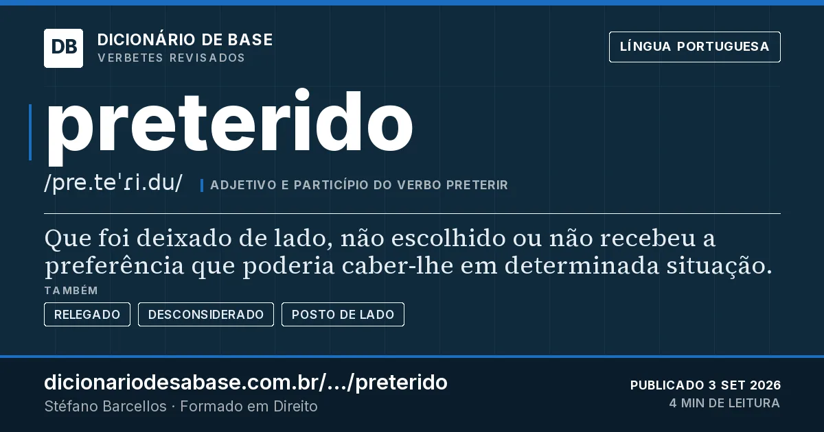 Cartão do verbete preterido: Que foi deixado de lado, não escolhido ou não recebeu a preferência que poderia caber-lhe em determinada situação.